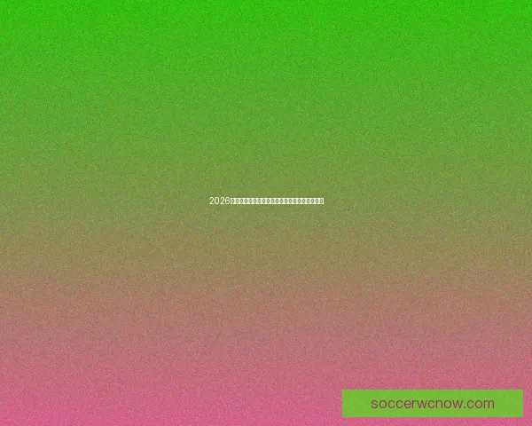 2026世界杯电视直播全程覆盖精彩瞬间全球观赛指南